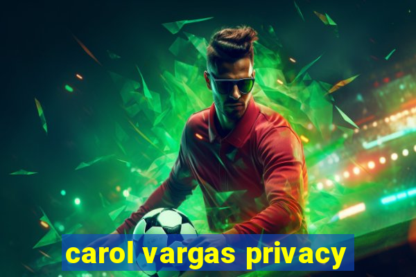 carol vargas privacy